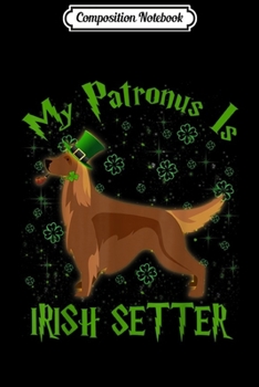 Paperback Composition Notebook: Patronus St Patrick's Day IRISH SETTER Dog Gift Journal/Notebook Blank Lined Ruled 6x9 100 Pages Book