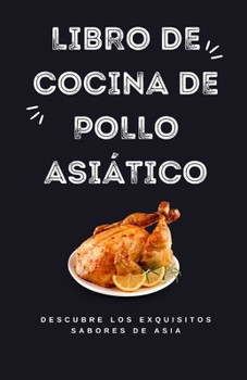 Paperback Libro de cocina de pollo asiático: Descubre los exquisitos sabores de Asia [Spanish] Book