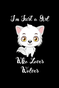 I'm Just a Girl Who Loves Wolves: Wolves Notebook | Journal or Notepad for Girls | Cute Wolves Lovers Gift for Girls (Lined, 6" x 9”)