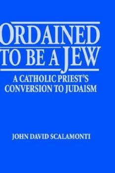 Hardcover Ordained to Be a Jew: A Catholic Priest's Conversion to Judaism Book