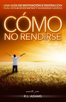 Paperback Cómo No Rendirse: Una Guía de Motivación e Inspiración para Establecer Metas y Alcanzar Sueños [Spanish] Book