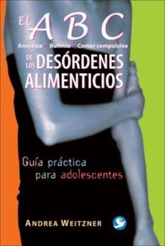 Paperback El ABC de Los Desórdenes Alimenticios: Anorexia, Bulimia, Comer Compulsivo. Guía Práctica Para Adolescentes [Spanish] Book