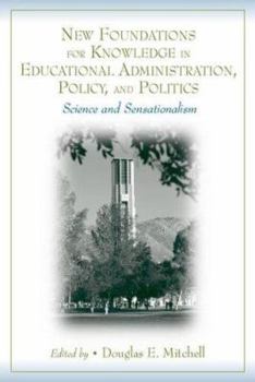 Paperback New Foundations for Knowledge in Educational Administration, Policy, and Politics: Science and Sensationalism Book