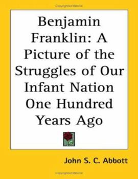 Paperback Benjamin Franklin: A Picture of the Struggles of Our Infant Nation One Hundred Years Ago Book
