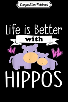 Composition Notebook: LIFE IS BETTER WITH HIPPOS Cute Girls Kids Love Gift Journal/Notebook Blank Lined Ruled 6x9 100 Pages