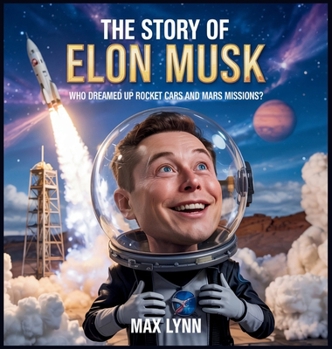 Hardcover The Story of Elon Musk: Who Dreamed Up Rocket Cars and Mars Missions? Book