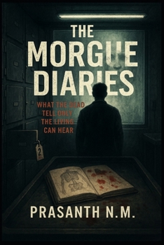 The Morgue Diaries: What the Dead Tell Only the Living Can Hear