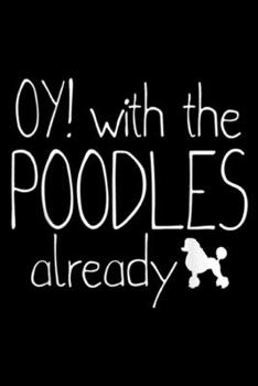 Paperback Oy! With The Poodles Already: Funny Poodle Dog Lovers Gift Oy! With The Poodles Already Journal/Notebook Blank Lined Ruled 6x9 100 Pages Book