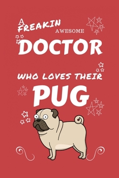 A Freakin Awesome Doctor Who Loves Their Pug: Perfect Gag Gift For An Doctor Who Happens To Be Freaking Awesome And Love Their Doggo! | Blank Lined ... | Humour and Banter | Birthday| Hen | | Ann