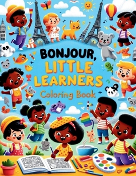 Bonjour, Little Learners Coloring Book: Color and Discover: Learn French with Every Page