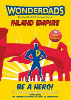 Paperback Wonderdads Inland Empire: The Best Dad/Child Activities, Restaurants, Sporting Events & Unique Adventures for Inland Empire Dads Book