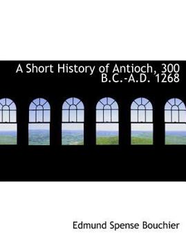Paperback A Short History of Antioch, 300 B.C.-A.D. 1268 [Large Print] Book