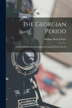 Paperback The Georgian Period: A Series Of Measured Drawings Of Colonial Work, Part 10 Book