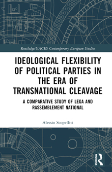 Hardcover Ideological Flexibility of Political Parties in the Era of Transnational Cleavage: A Comparative Study of Lega and Rassemblement National Book