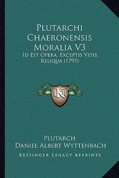 Paperback Plutarchi Chaeronensis Moralia V3: Id Est Opera, Exceptis Vitis, Reliqua (1797) [Latin] Book