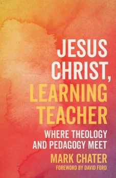 Paperback Jesus Christ, Learning Teacher: Where Theology and Pedagogy Meet Book