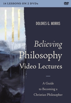 DVD Believing Philosophy Video Lectures: A Guide to Becoming a Christian Philosopher Book