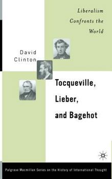 Paperback Tocqueville, Lieber, and Bagehot: Liberalism Confronts the World Book