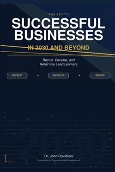 Paperback The Key to Successful Businesses in 2030 and Beyond: Recruit, Develop, and Retain Lead Learners Book