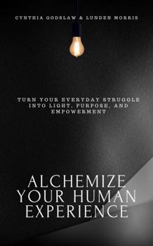 Paperback Alchemize Your Human Experience: Turn Your Everyday Struggles into Light, Purpose, and Empowerment Book