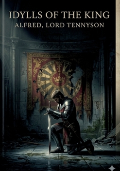 Idylls of the King: by Alfred, Lord Tennyson