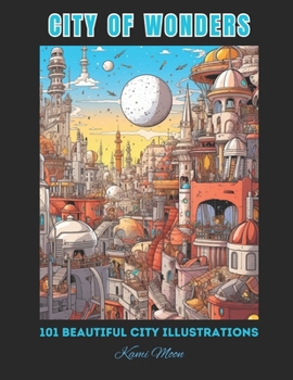City Of Wonders: Your Coloring Journey - 101 Beautiful city illustrations