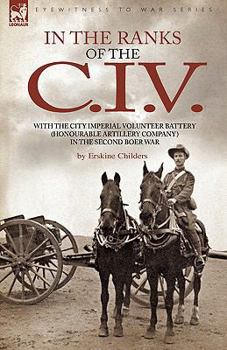 Paperback In the Ranks of the C. I. V: With the City Imperial Volunteer Battery (Honourable Artillery Company) in the Second Boer War Book