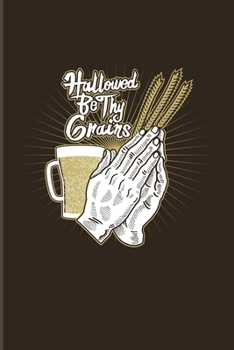 Hallowed Be Thy Grains: Funny Beer Quotes 2020 Planner | Weekly & Monthly Pocket Calendar | 6x9 Softcover Organizer | For Brewing & Crafting Fans