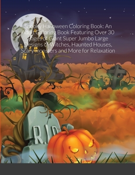 Paperback Spooky Halloween Coloring Book: An Adult Coloring Book Featuring Over 30 Pages of Giant Super Jumbo Large Designs of Witches, Haunted Houses, Scary mo Book