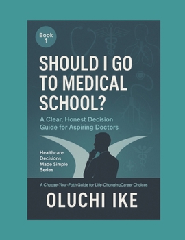 Should I Go to Medical School?: A Clear, Honest Decision Guide for Aspiring Doctors (Healthcare Decisions Made Simple: A Choose-Your-Path Guide for Life-Changing Career Choices)