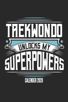 Taekwondo Unlocks My Superpowers Calender 2020: Funny Cool Taekwondo Calender 2020 | Monthly & Weekly Planner - 6x9 - 128 Pages - Cute Gift For Taekwondo Coaches, Champions, Enthusiasts, Fan