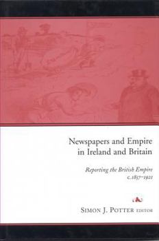 Hardcover Newspapers and Empire in Ireland and Britain: Reporting the British Empire C.1857-1921 Book