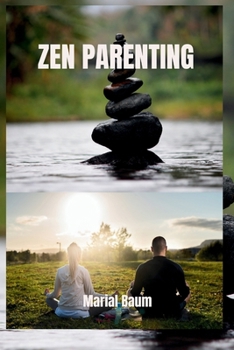 Zen parenting: Practical Strategies for Cultivating Calm, Connection, and Confidence in Parenthood (mastering mindful parenting strategy for busy moms and dads) (Nurturing connections)