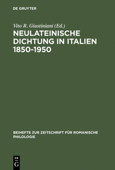 Neulateinische Dichtung in Italien 1850-1950: Ein Unerforschtes Kapitel Italienischer Literatur- Und Geistesgeschichte