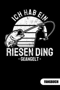 Ich hab ein riesen Ding geangelt. Fangbuch: Fangbuch für Angler und Tagebuch zum Angeln. (German Edition)