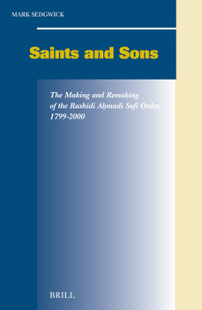 Saints and Sons: The Making and Remaking of the Rashīdi Aḥmadi Sufi Order, 1799-2000