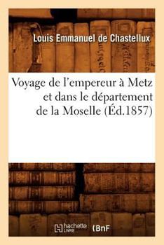 Voyage de l'empereur à Metz et dans le département de la Moselle (Éd.1857) (Litterature)