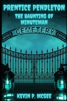 Paperback Prentice Pendleton and The Haunting of Minuteman Cemetery: Book Three: Prentice Pendleton and Supernatural Squad of Capron Bay Book