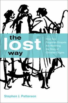 The Lost Way: How Two Forgotten Gospels Are Rewriting the Story of Christian Origins