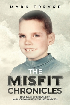 Paperback The Misfit Chronicles: True Tales of Growing Up (and Screwing Up) in 1960s and '70s Book