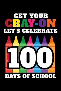 Paperback Get Your Cray-On Let's Celebrate 100 Days of School: Journal / Notebook / Diary Gift - 6"x9" - 120 pages - White Lined Paper - Matte Cover Book