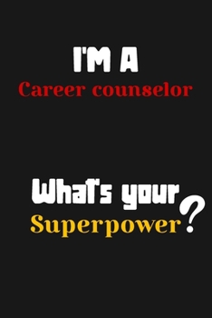 Paperback I'm a Career counselor... What's your Superpower: Lined Journal / Notebook /planner/ dairy/ Logbook Gift for your friends, Boss or Coworkers, 120 Page Book