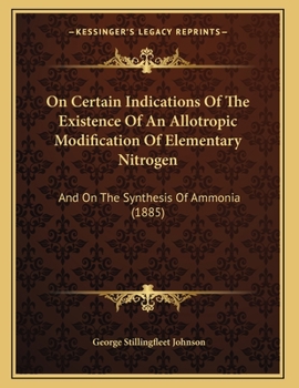 Paperback On Certain Indications Of The Existence Of An Allotropic Modification Of Elementary Nitrogen: And On The Synthesis Of Ammonia (1885) Book