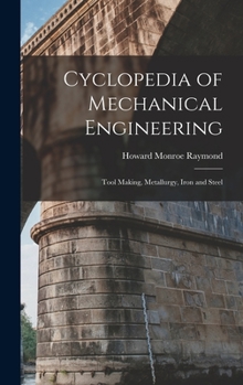 Hardcover Cyclopedia of Mechanical Engineering: Tool Making, Metallurgy, Iron and Steel Book