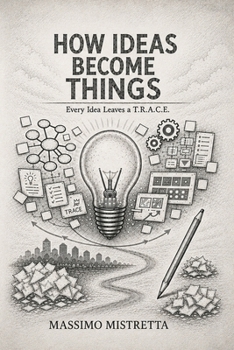 Paperback How Ideas Become Things: Every Idea Leaves a T.R.A.C.E. Book