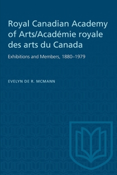 Royal Canadian Academy of Arts/Acad�mie royale des arts du Canada: Exhibitions and Members, 1880-1979