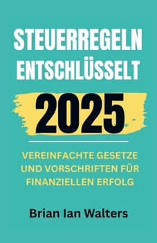 Paperback Steuerregeln entschlüsselt 2025: Vereinfachte Gesetze und Vorschriften für finanziellen Erfolg [German] Book