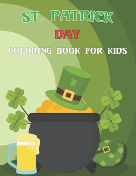 St. Patrick Day Coloring Book For Kids: Happy Saint Patrick's Day Coloring Book for Kids - St Patrick's Day Gift Ideas for Girls and Boys.