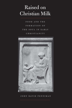 Hardcover Raised on Christian Milk: Food and the Formation of the Soul in Early Christianity Book