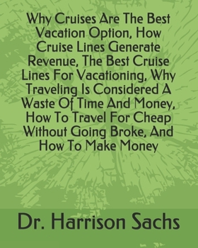 Paperback Why Cruises Are The Best Vacation Option, How Cruise Lines Generate Revenue, The Best Cruise Lines For Vacationing, Why Traveling Is Considered A Wast Book